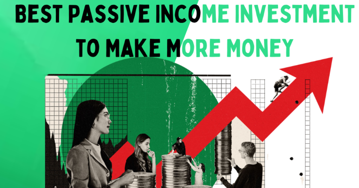Best Passive Income Investment to Make More Money